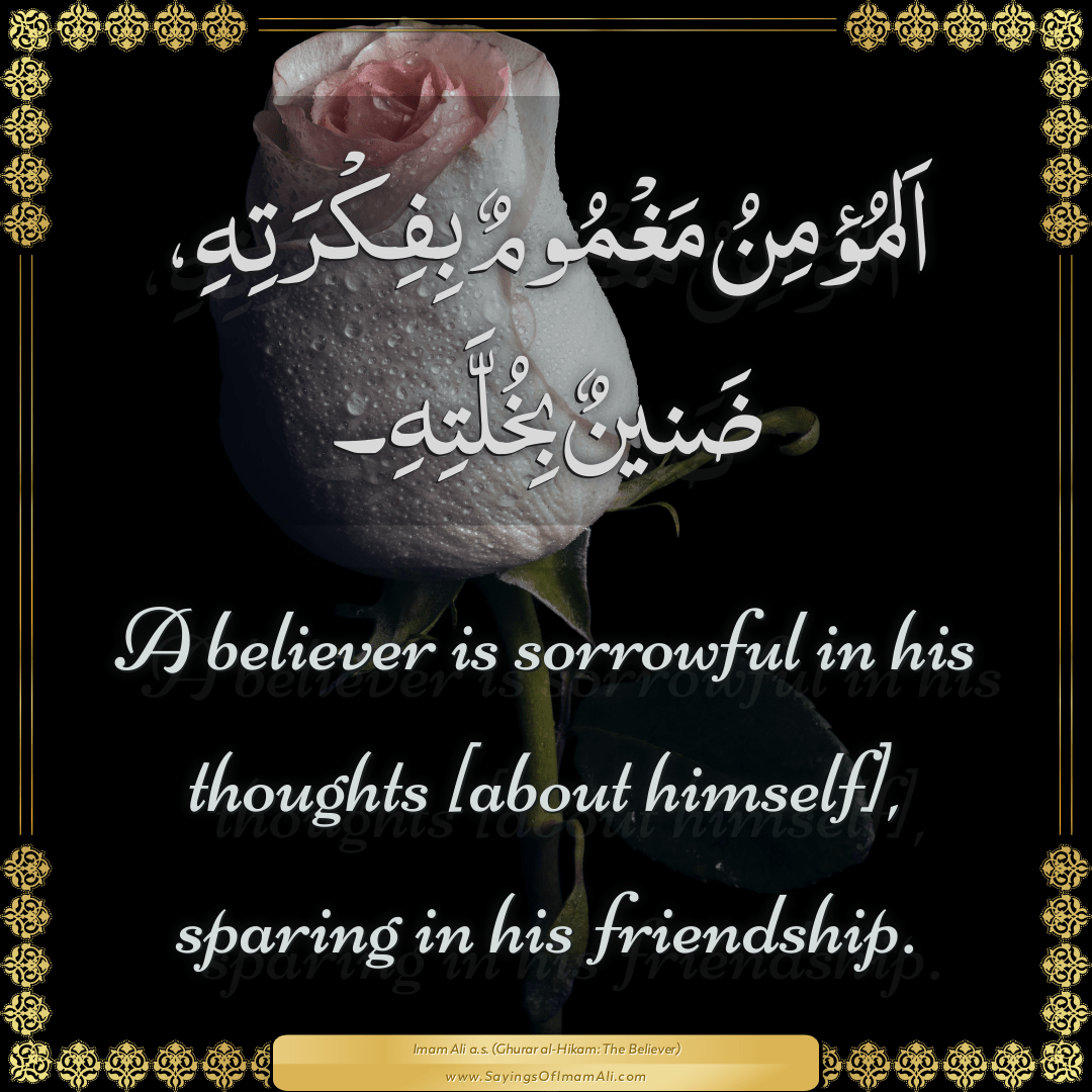 A believer is sorrowful in his thoughts [about himself], sparing in his...